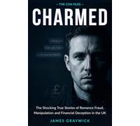 Charmed: The Shocking True Stories of Romance Fraud, Manipulation and Financial Deception in the UK (THE CON FILES)