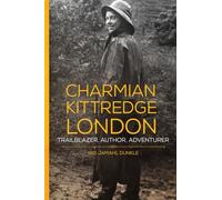 Charmian Kittredge London: Trailblazer, Author, Adventurer