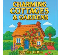 Charming Cottages & Gardens: A Whimsical Cottagecore Coloring Book with Cozy English Countryside Homes, Charming Gardens, and Relaxing Scenes for ... Creativity (Cozy Cottage Homes and Gardens)