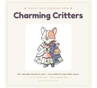 Charming Critters: Cute Animal Coloring Book for Adults, Teens & Kids with Cozy Outfits, Sweet Scenes, and Easy 6 x 6 Travel-Size Pages