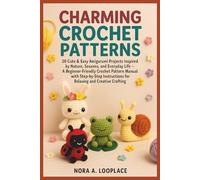 CHARMING CROCHET PATTERNS: 20 Cute & Easy Amigurumi Projects Inspired by Nature, Seasons, and Everyday Life-A Beginner-Friendly Crochet Pattern Manual ... for Relaxing and Creative Crafting