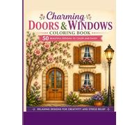 Charming Doors & Windows: A Relaxing Adult Coloring Book with 50 Floral Scenes: Whimsical Entrances: 50 Beautiful Designs of Doors and Windows to Color for Stress Relief