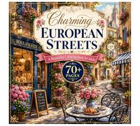Charming European Streets: A Beautiful Coloring Book for Adults Featuring Cozy Cafés, Romantic Streets, Flower-Filled Alleys, Bakeries, Balconies, and Relaxing European Village Scenes