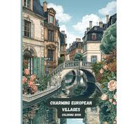 Charming European Villages Coloring Book: Relaxing Scenic Streets, Cozy Canals, and Timeless Old Towns to Color for Stress Relief