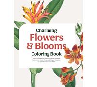 Charming Flowers & Blooms Coloring Book: An Adult Coloring Book Featuring Delicate Botanical Illustrations, Exotic Florals, and Elegant Bouquets for ... Edition) (Charming Nature - coloring books)