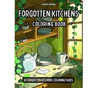 Charming Forgotten Kitchens Coloring Book: A Nostalgic and Stress-Relieving Coloring Book for Adults and Kids, Exploring Abandoned Kitchens and Vintage Spaces