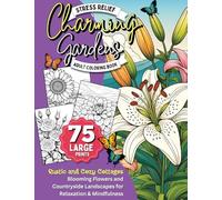 Charming Gardens Stress Relief Adult Coloring Book: 75 Large Print Designs of Rustic and Cozy Cottages, Blooming Flowers, and Countryside Landscapes ... and Mindfulness (Nature-Inspired Mindfulness)