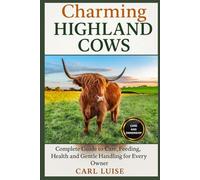 CHARMING HIGHLAND COWS: Complete Guide to Care, Feeding, Health, and Gentle Handling for Every Owner