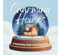 Charming Houses: A Relaxing Adult Coloring Book Featuring Detailed Exterior Homes, Cozy Cottages, and Beautiful Gardens
