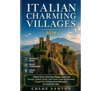 Charming Italian Villages: Hidden Gems, Charming Villages, Local Food, Tuscany, Umbria, Sicily, Lake Como, Cinque Terre & Stress-Free Itineraries for Authentic Italy