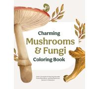 Charming Mushrooms & Fungi Coloring Book: An Adult Coloring Book Featuring Naturalist Forest Illustrations, Cozy Woodland Scenes, and Real Mushroom ... Relaxation (Charming Nature - coloring books)