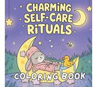 Charming self-care rituals coloring book: 40 Hand-Drawn Coloring Pages to Celebrate Mindfulness, Relaxation & Daily Joy