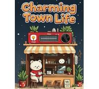 Charming Town Life Coloring Book for Adults: A Relaxing Collection of Cute Town Scenes, Fantasy Cottages, and Cozy Architecture to Spark Joy and Creativity