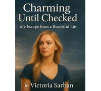 Charming Until Checked: My Escape from a Beautiful Lie