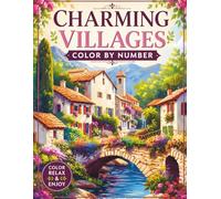 Charming Villages Color by Number for Adults: Beautiful Travel Scenes, Cozy Streets, Floral Details and Scenic Landmarks for Relaxation and Creative Coloring