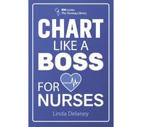 Chart Like a BOSS for Nurses: The New Nurse's Charting Guide with 42 Before-and-After Notes, SBAR Scripts, Report Sheets, and Cheat Sheets for Legally Defensible Documentation (RN Guides)