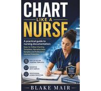 CHART LIKE A NURSE: A practical guide to nursing documentation: Easy-to-Follow Charting Templates, Narrative Note Samples and Professional License Protection