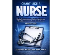 Chart Like a Nurse: Nursing Documentation, Charting Examples, and Clinical Communication That Protects Your License