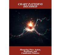 Chart Patterns Decoded: Mastering Price Action, Breakouts, And Candlestick Patterns