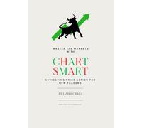Chart Smart: Navigating Price Action for New Traders (The Smart Trader Series)