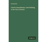 Charter Amendments. Laws Relating to the City of Detroit.