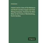Charter and by-laws of the Baltimore and North Carolina Copper and Gold Mining Company, Formerly the Rhea Mine: in the County of Mecklenburg, North Carolina