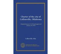 Charter of the city of Collinsville, Oklahoma: Adopted January 9, 1914 and approved January 19, 1914