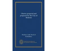 Charter prepared and proposed for the City of Modesto