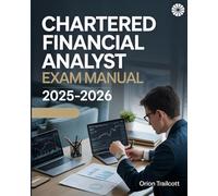 Chartered Financial Analyst Exam Manual 2025-2026: Complete Study Guide with Practice Questions, Detailed Answers, and Proven Test-Taking Strategies for CFA Preparation and Success