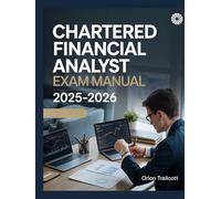 Chartered Financial Analyst Exam Manual 2025-2026: Complete Study Guide with Practice Questions, Detailed Answers, and Proven Test-Taking Strategies for CFA Preparation and Success