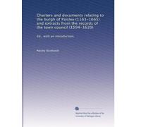 Charters and documents relating to the burgh of Paisley (1163-1665) and extracts from the records of the town council (1594-1620): Ed., with an introduction,
