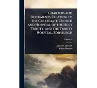 Charters and Documents Relating to the Collegiate Church and Hospital of the Holy Trinity, and the Trinity Hospital, Edinburgh