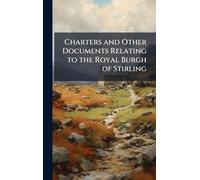 Charters and Other Documents Relating to the Royal Burgh of Stirling