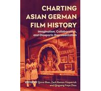 Charting Asian German Film History: Imagination, Collaboration, and Diasporic Representation: 25 (Screen Cultures: German Film and the Visual)
