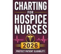 Charting for Hospice Nurses: Step-by-Step Documentation Templates, Narrative Note Examples, and Compliance Strategies to Chart With Confidence and Protect Patient Eligibility (Nursing Essentials)