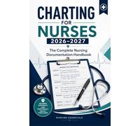 Charting for Nurses 2026-2027: The Complete Nursing Documentation Handbook with Templates, Narrative Notes, SOAP, DAR & PIE Formats, EHR Documentation and Legal Charting Strategies