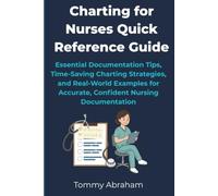 Charting for Nurses Quick Reference Guide: Essential Documentation Tips, Time-Saving Charting Strategies, and Real-World Examples for Accurate, Confident Nursing Documentation