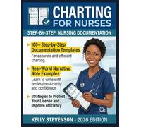 CHARTING GUIDE FOR NURSES 2026: Step-by-Step Nursing Documentation Templates, Narrative Note Examples, and Real-World Charting Strategies to Write With Confidence and Protect Your License