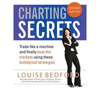 Charting Secrets: Trade Like a Machine and Finally Beat the Markets Using These Bulletproof Strategies, Revised Edition
