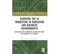 Charting the AI Transition in Education and Business Environments: Navigating the Generative Inflection Point for Industry 4.0 Success (Routledge ... Digital Education and Educational Technology)