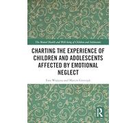 Charting the Experience of Children and Adolescents Affected by Emotional Neglect (The Mental Health and Well-being of Children and Adolescents)