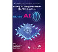 Charting the Intelligence Frontiers - Edge AI Systems Nexus (River Publishers Series in Communications and Networking)