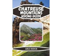 CHARTREUSE MOUNTAINS HIKING GUIDE: Your Complete Guide to Trails, Villages, and Natural Wonders in the French Prealps - Updated edition 2025-2026: 88 (Trek Beyond Borders Guides)