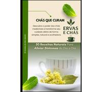 Chás que Curam: 50 Receitas Naturais Para Aliviar Sintomas do Dia a Dia