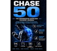 Chase 50 - The Progressive Overload Training Journal:: A Simple System for Tracking Progress, Beating Personal Bests, and Building Strength