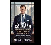 Chase Coleman: The Relentless Architect of Wall Street’s New Frontier: Inside the Mind and Methods of a Modern Investment Titan