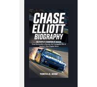 CHASE ELLIOTT BIOGRAPHY: The People's Champion of NASCAR From Dawsonville to Daytona, the Unstoppable Rise of America’s Most Popular Driver