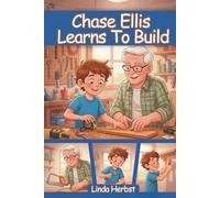 Chase Ellis Learns to Build: Crafting with Wood and Tools, Confidence Through Hands-On Work Ages 9-12 (Chase Ellis Learns Series)