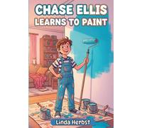 Chase Ellis Learns to Paint: A Story of Patience, Practice and Doing Things Right, Hands-On Work, Ages 9-12 (Chase Ellis Learns Series)