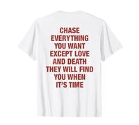 Chase Everything You Want Except Love and Death (On Back) Camiseta
